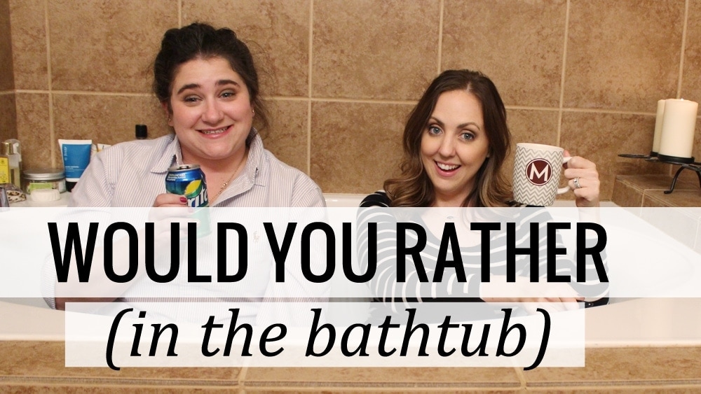 Would You Rather (in the Bath Tub… with Katie)