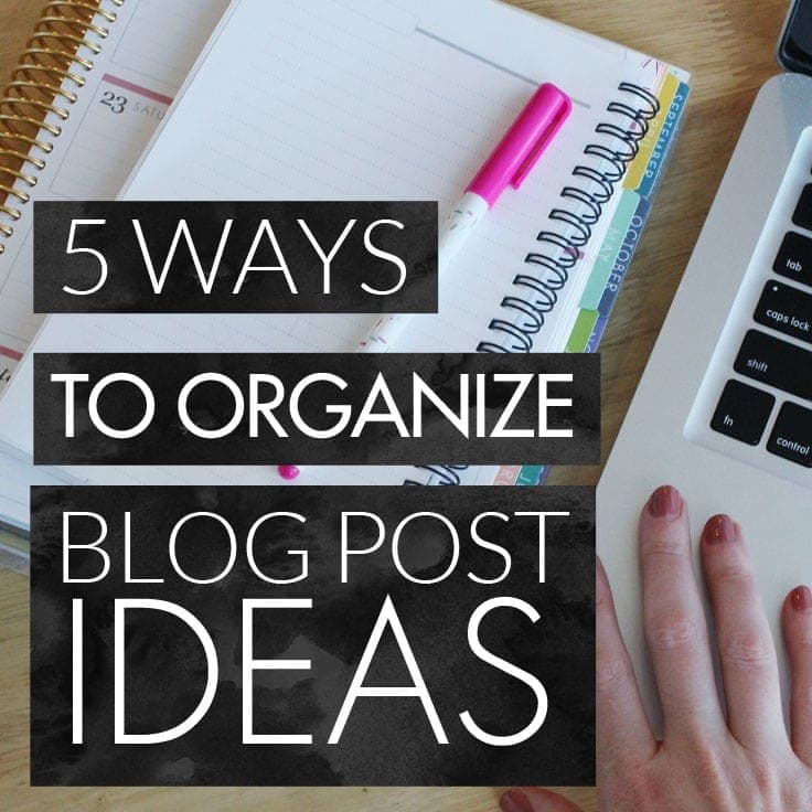 5 Ways to Organize Blog Post Ideas