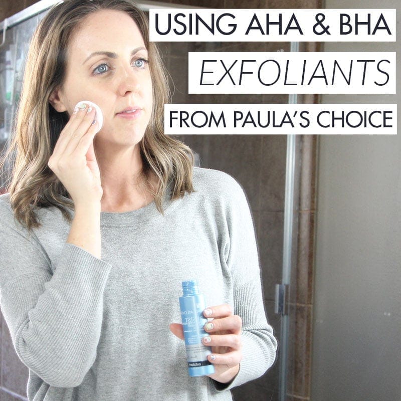 How I’m Using AHA & BHA Exfoliants from Paula’s Choice