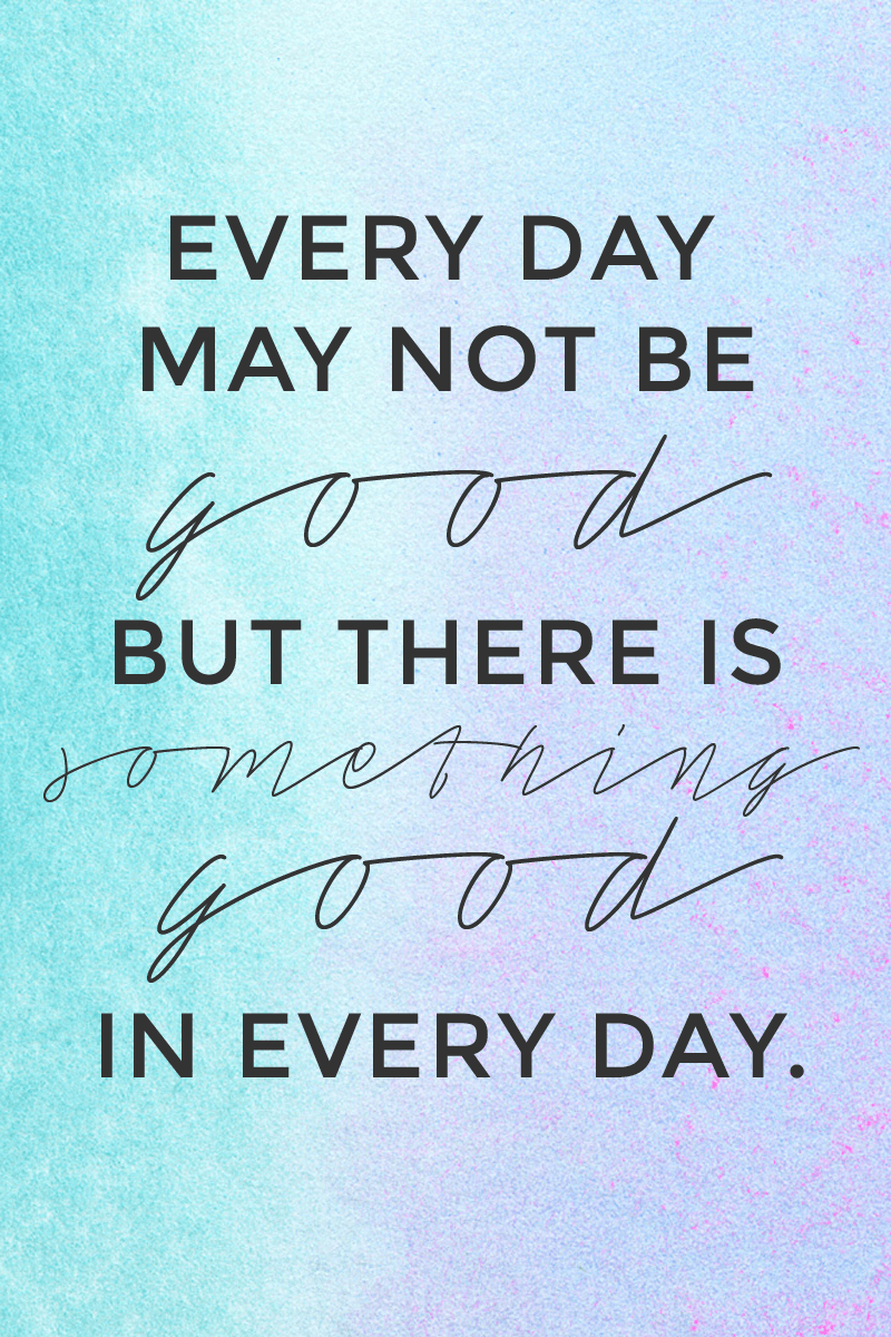 Every day may not be good, but there is something good in every day. - - Click through for more uplifting quotes for moms.