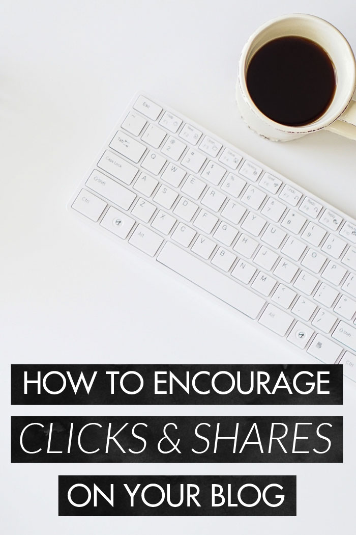 How to Encourage Clicks and Shares on Your Blog - increase your pageviews, lower your bounce rate, and keep visitors on your blog!
