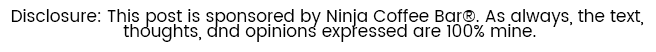 Disclosure: This post is sponsored by Ninja Coffee Bar. The text and opinions are 100% mine.